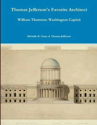 Thomas Jefferson's Washington Architect: William B. Thornton by Graye, Michelle