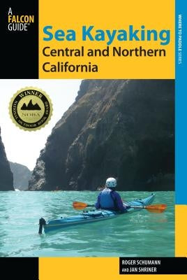 Sea Kayaking Central and Northern California: The Best Days Trips And Tours From The Lost Coast To Pismo Beach, Second Edition by Roger Schumann