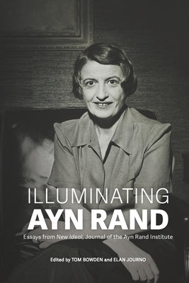 Illuminating Ayn Rand: Essays from New Ideal, Journal of the Ayn Rand Institute by Bowden, Tom