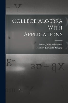College Algebra With Applications by Wilczynski, Ernest Julius