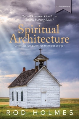 Spiritual Architecture: A Timeless Foundation For The People Of God by Holmes, Rod