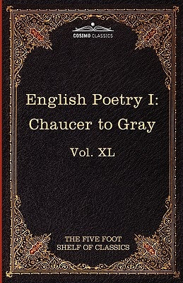 English Poetry I: Chaucer to Gray: The Five Foot Shelf of Classics, Vol. XL (in 51 Volumes) by Chaucer, Geoffrey