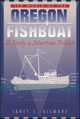 The World of the Oregon Fishboat: A Study in Maritime Folklife by Gilmore, Janet Crofton