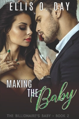 Making the Baby: A steamy, contemporary, billionaire romance by Day, Ellis O.