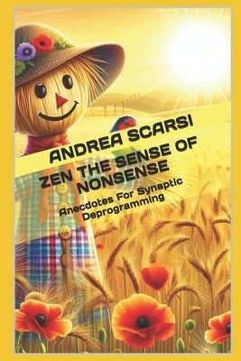 Zen The Sense Of Nonsense: Anecdotes For Synaptic Deprogramming by Scarsi Msc D., Andrea