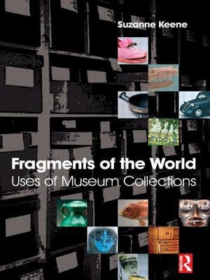 Fragments of the World: Uses of Museum Collections: Uses of Museum Collections by Keene, Suzanne