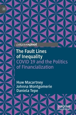 The Fault Lines of Inequality: Covid 19 and the Politics of Financialization by Macartney, Huw