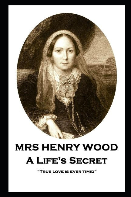 Mrs Henry Wood - A Life's Secret: "True love is ever timid" by Wood, Henry