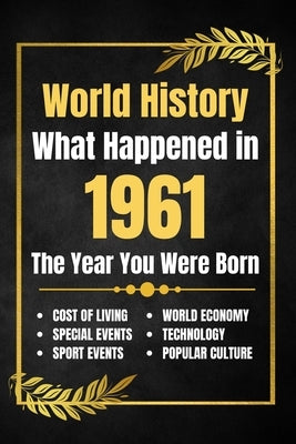 World History What Happened in 1961: The Year You Were Born - Major Events, Sports Highlights, Technological Advances, Cost of Living Changes and More by His, Deself