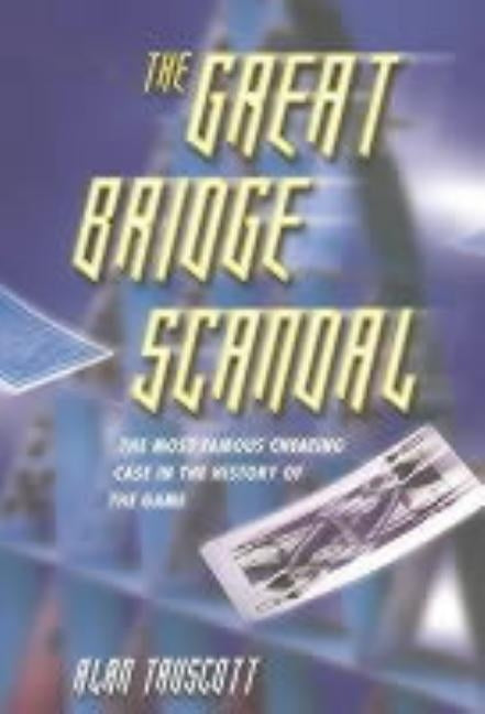 The Great Bridge Scandal: The Most Famous Cheating Case in the History of the Game by Truscott, Alan