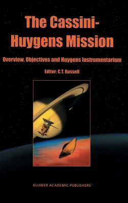 The Cassini-Huygens Mission: Volume 1: Overview, Objectives and Huygens Instrumentarium by Russell, C. T.