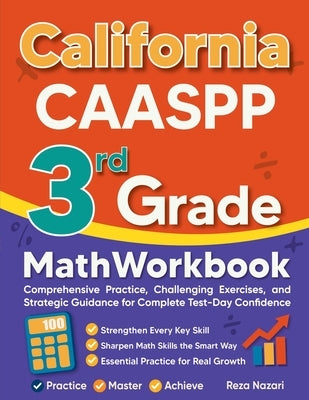 California CAASPP 3rd Grade Math Workbook: Comprehensive Practice, Challenging Exercises, and Strategic Guidance for Complete Test-Day Confidence by Nazari, Reza