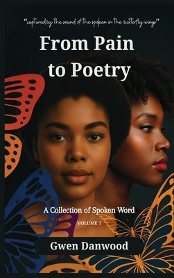 From Pain to Poetry: A Collection of Spoken Word by Danwood, Gwen