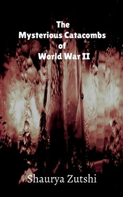 The Mysterious Catacomb of World War II by Shaurya Zutshi