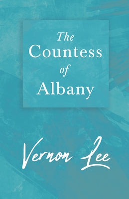 The Countess of Albany: With a Dedication by Amy Levy by Lee, Vernon
