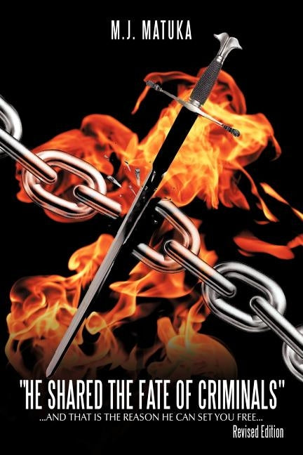 "He Shared the Fate of Criminals": ...and That Is the Reason He Can Set You Free... by Matuka, M. J.