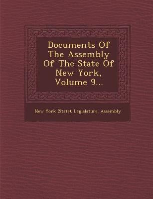 Documents of the Assembly of the State of New York, Volume 9... by New York (State) Legislature Assembly