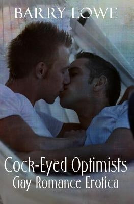 Cock-Eyed Optimists: Gay Romance Erotica by Lowe, Barry