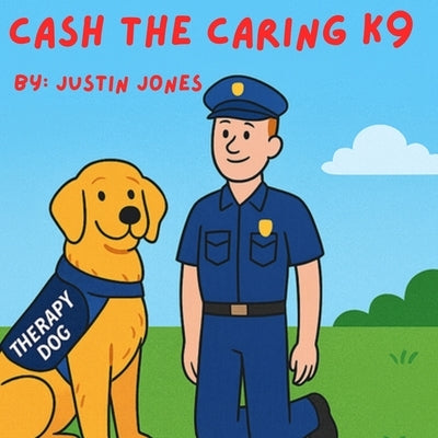 Cash the Caring K9 by Jones, Justin