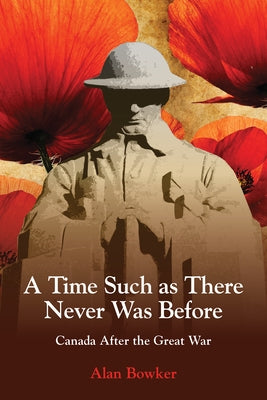 A Time Such as There Never Was Before: Canada After the Great War by Bowker, Alan