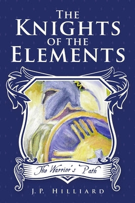 The Knights of the Elements: The Warrior's Path by Hilliard, J. P.