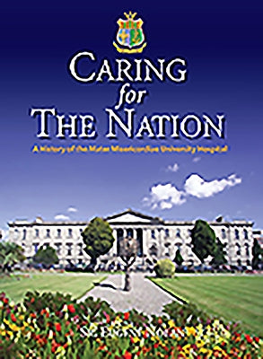Caring for the Nation: A History of the Mater Misericordiae University Hospital by Nolan, Eugene