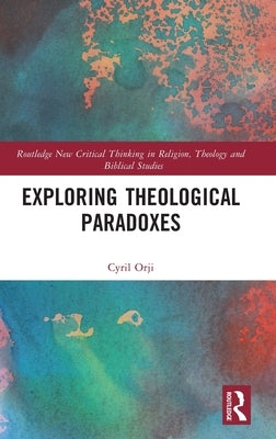 Exploring Theological Paradoxes: Routledge by Orji, Cyril