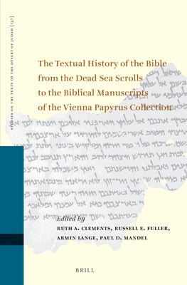 The Textual History of the Bible from the Dead Sea Scrolls to the Biblical Manuscripts of the Vienna Papyrus Collection: Proceedings of the Fifteenth by Clements, Ruth A.
