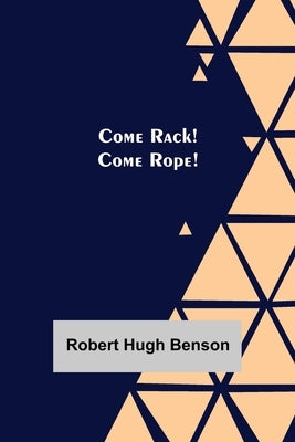 Come Rack! Come Rope! by Hugh Benson, Robert