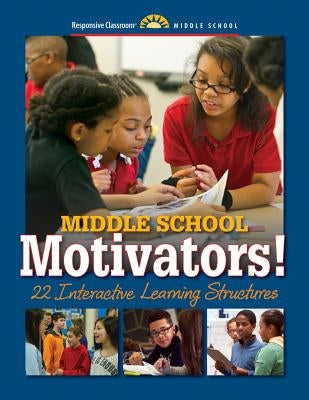 Middle School Motivators!: 22 Interactive Learning Structures by Responsive Classroom
