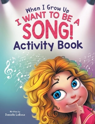 When I Grow Up, I Want to be a Song!: Activity Book for Music Lovers Ages 4-8 by LaRosa, Danielle