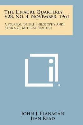 The Linacre Quarterly, V28, No. 4, November, 1961: A Journal of the Philosophy and Ethics of Medical Practice by Flanagan, John J.