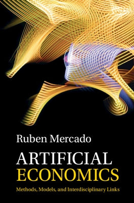 Artificial Economics: Methods, Models, and Interdisciplinary Links by Mercado, Ruben