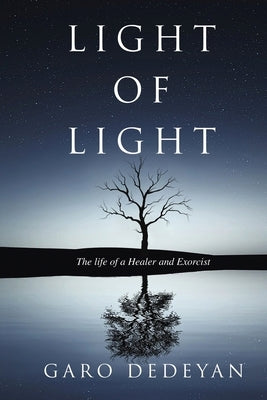 Light of Light: The Life of a Healer and Exorcist by Dedeyan, Garo