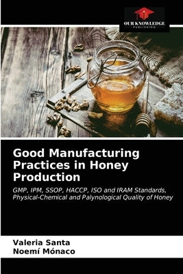 Good Manufacturing Practices in Honey Production by Santa, Valeria