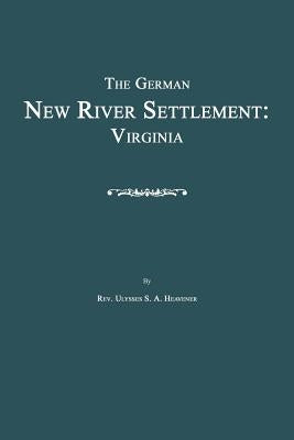 The German New River Settlement: Virginia by Heavener, Ulysses S. a.