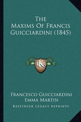 The Maxims Of Francis Guicciardini (1845) by Guicciardini, Francesco