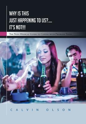 Why Is This Just Happening to Us?.... It's Not!!!: The Non-Medical Guide to Coping with Problem Teens by Olson, Calvin