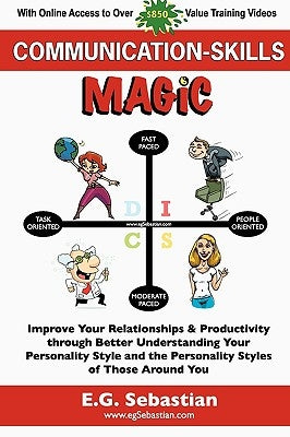 Communication Skills Magic: Improve Your Relationships & Productivity through Better Understanding Your Personality Style and the Personality Styl by Sebastian, E. G.