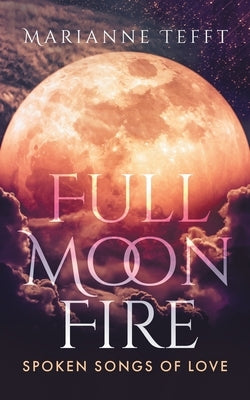 Full Moon Fire: Spoken Songs of Love by Tefft, Marianne