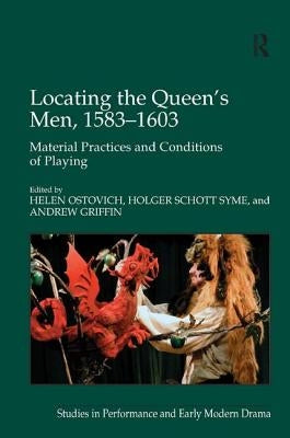 Locating the Queen's Men, 1583-1603: Material Practices and Conditions of Playing by Syme, Holger Schott