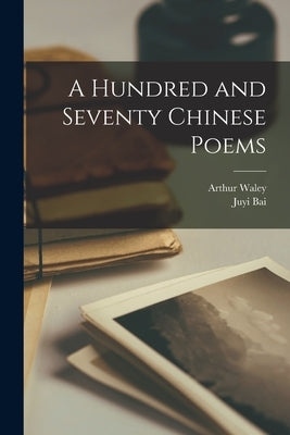 A Hundred and Seventy Chinese Poems by Waley, Arthur