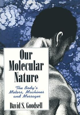 Our Molecular Nature: The Body's Motors, Machines and Messages by Goodsell, David S.