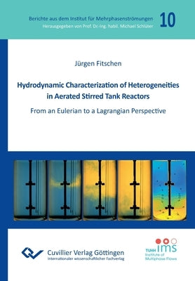 Hydrodynamic Characterization of Heterogeneities in Aerated Stirred Tank Reactors. From an Eulerian to a Lagrangian Perspective by Fitschen, Jürgen