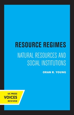 Resource Regimes: Natural Resources and Social Institutions by Young, Oran R.