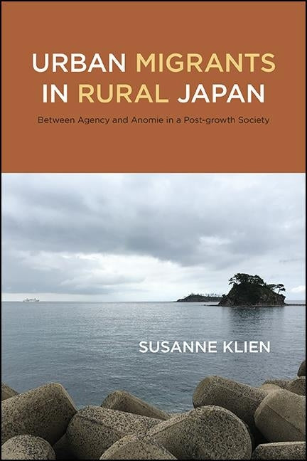 Urban Migrants in Rural Japan: Between Agency and Anomie in a Post-growth Society by Klien, Susanne