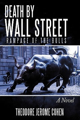 Death by Wall Street: Rampage of the Bulls by Cohen, Theodore Jerome