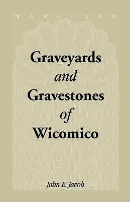 Graveyards and Gravestones of Wicomico [Maryland] by Jacob, John E.