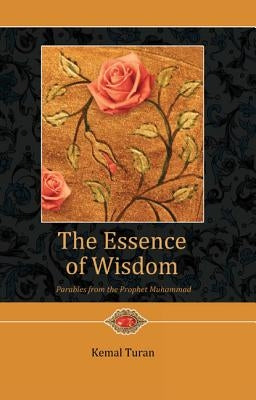 The Essence of Wisdom: Parables from Prophet Muhammad by Turan, Kemal