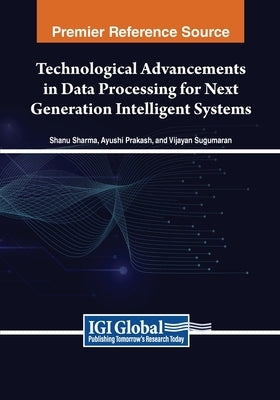 Technological Advancements in Data Processing for Next Generation Intelligent Systems by Sharma, Shanu